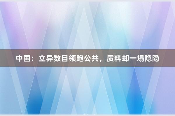 中国：立异数目领跑公共，质料却一塌隐隐